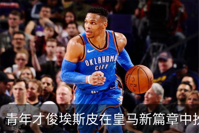 青年才俊埃斯皮在皇马新篇章中扮演关键角色